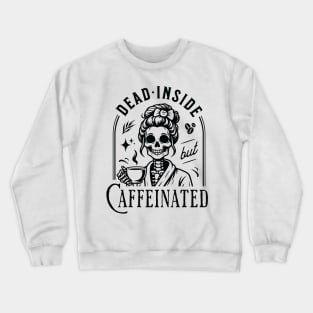 "Dead Inside but Caffeinated" Skeleton Drinking Coffee Crewneck Sweatshirt